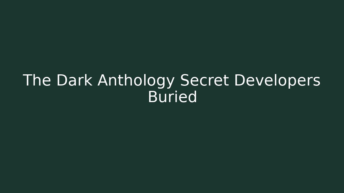 The Dark Anthology Secret Developers Buried