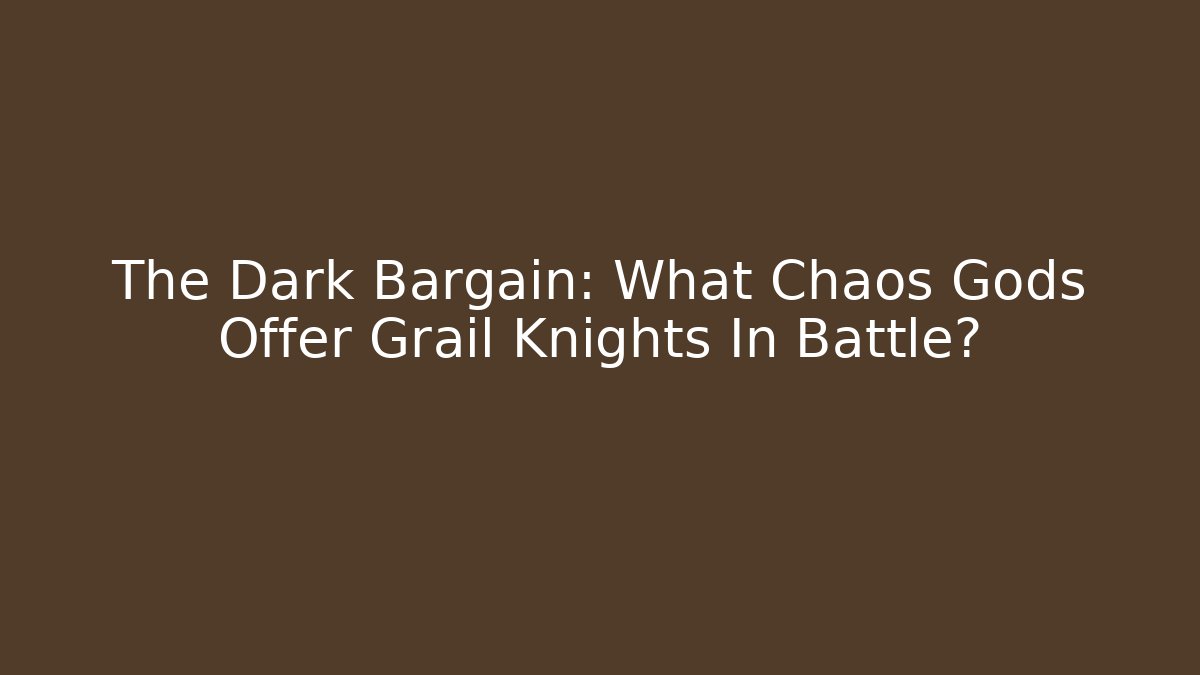 The Dark Bargain: What Chaos Gods Offer Grail Knights In Battle?