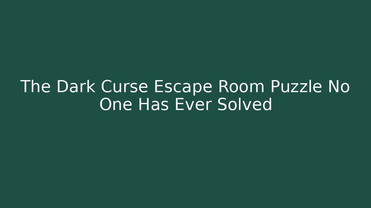 The Dark Curse Escape Room Puzzle No One Has Ever Solved