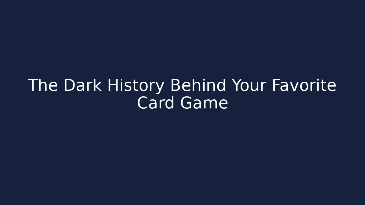 The Dark History Behind Your Favorite Card Game