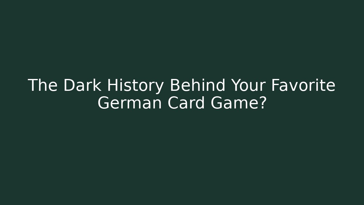 The Dark History Behind Your Favorite German Card Game?