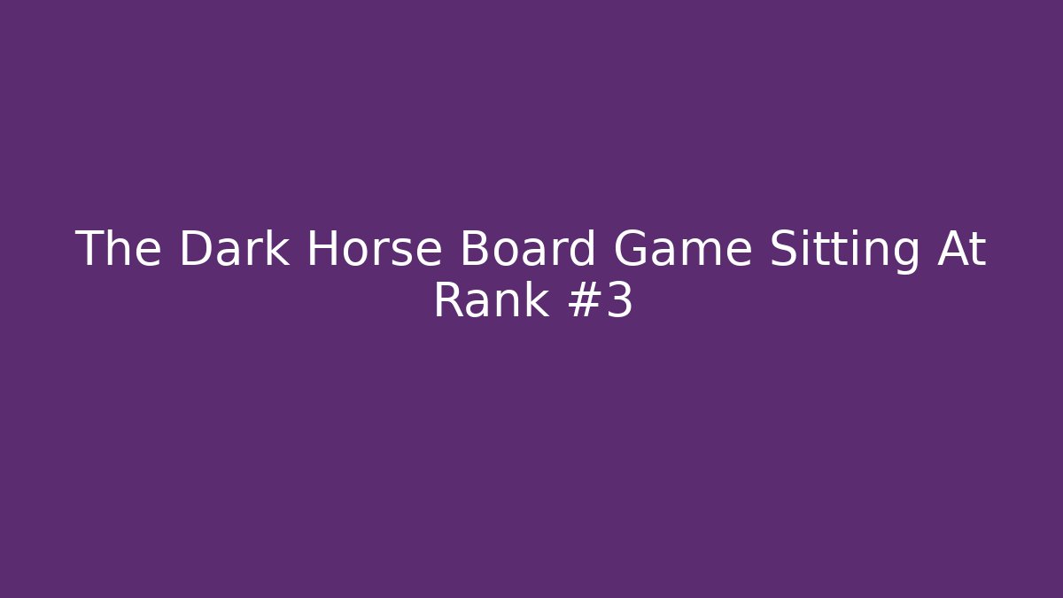 The Dark Horse Board Game Sitting At Rank #3