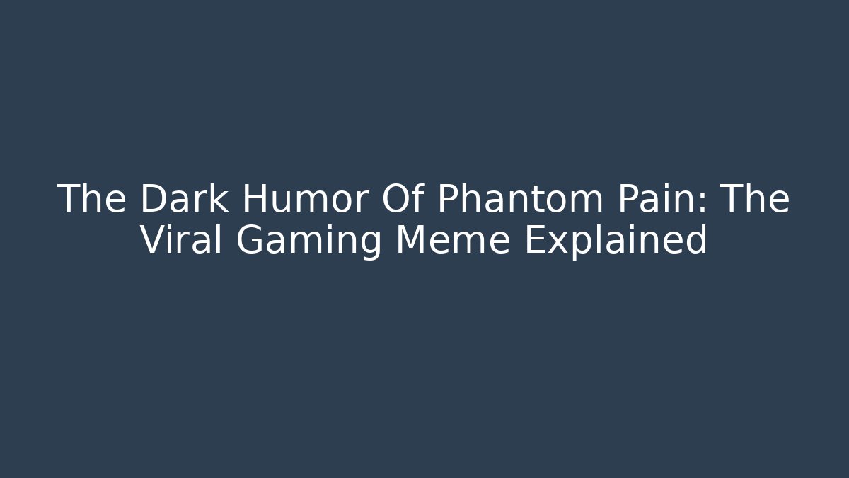 The Dark Humor Of Phantom Pain: The Viral Gaming Meme Explained