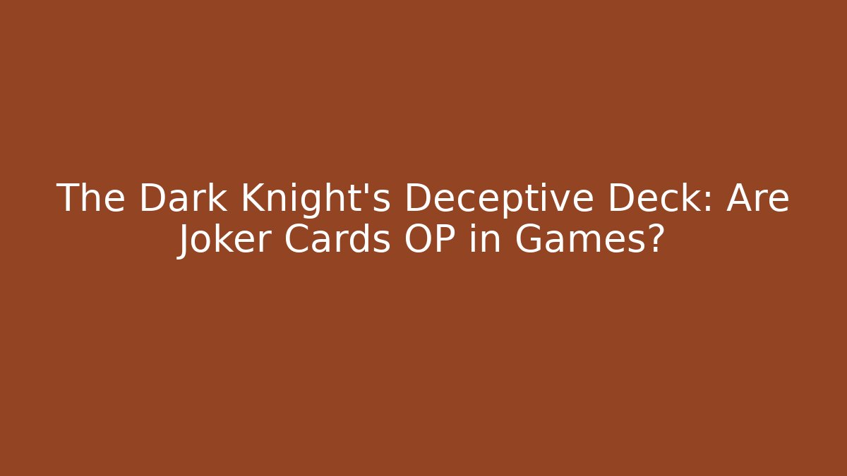 The Dark Knight's Deceptive Deck: Are Joker Cards OP in Games?