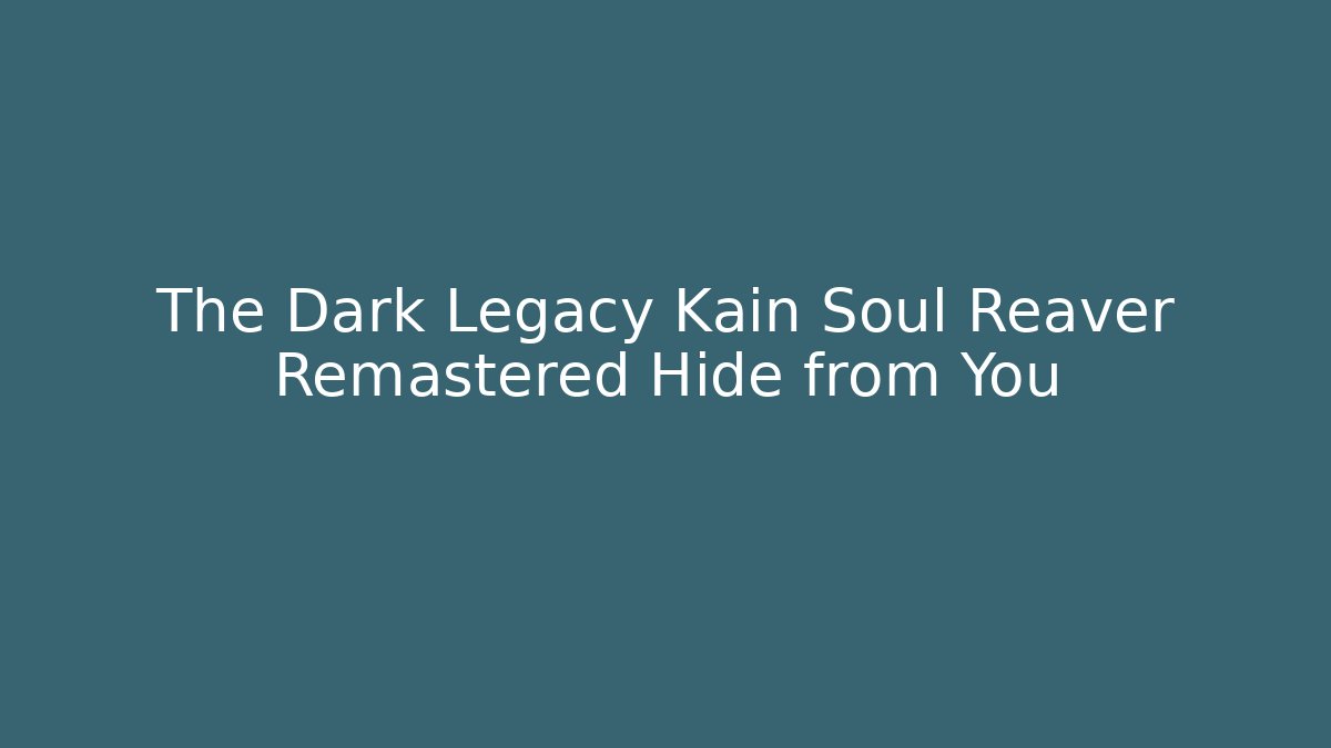 The Dark Legacy Kain Soul Reaver Remastered Hide from You
