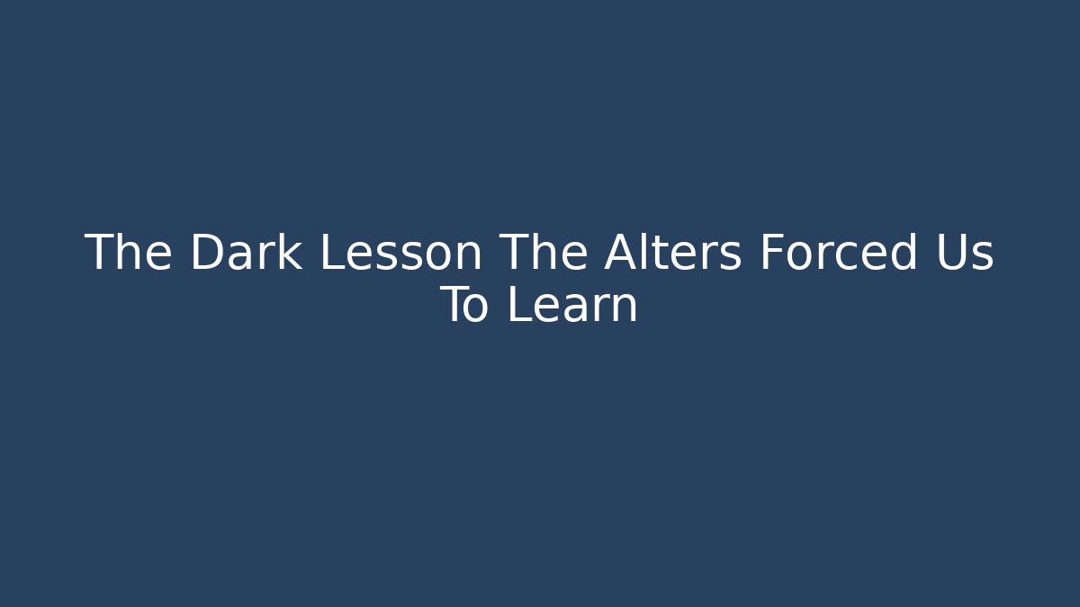 The Dark Lesson The Alters Forced Us To Learn - Felix Cat Insurance