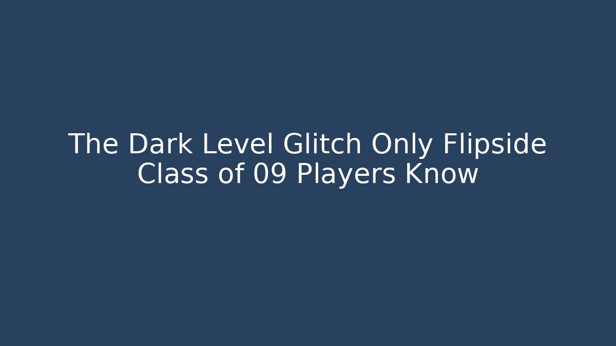 The Dark Level Glitch Only Flipside Class of 09 Players Know
