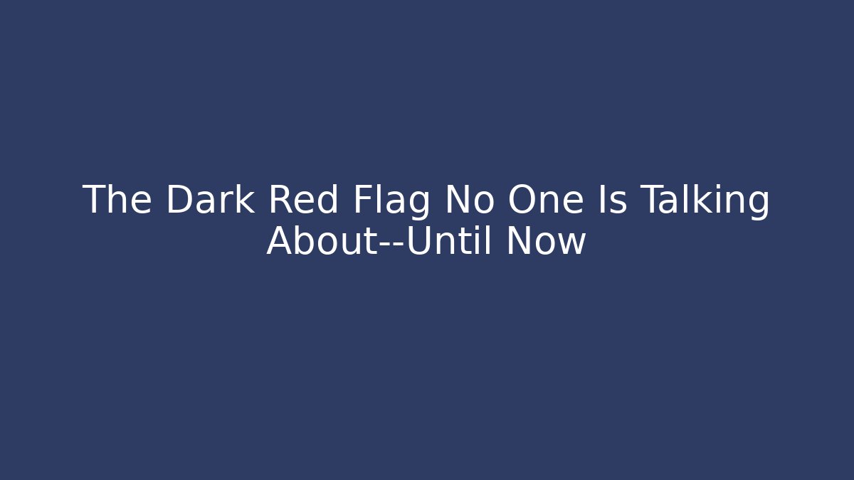 The Dark Red Flag No One Is Talking About—Until Now