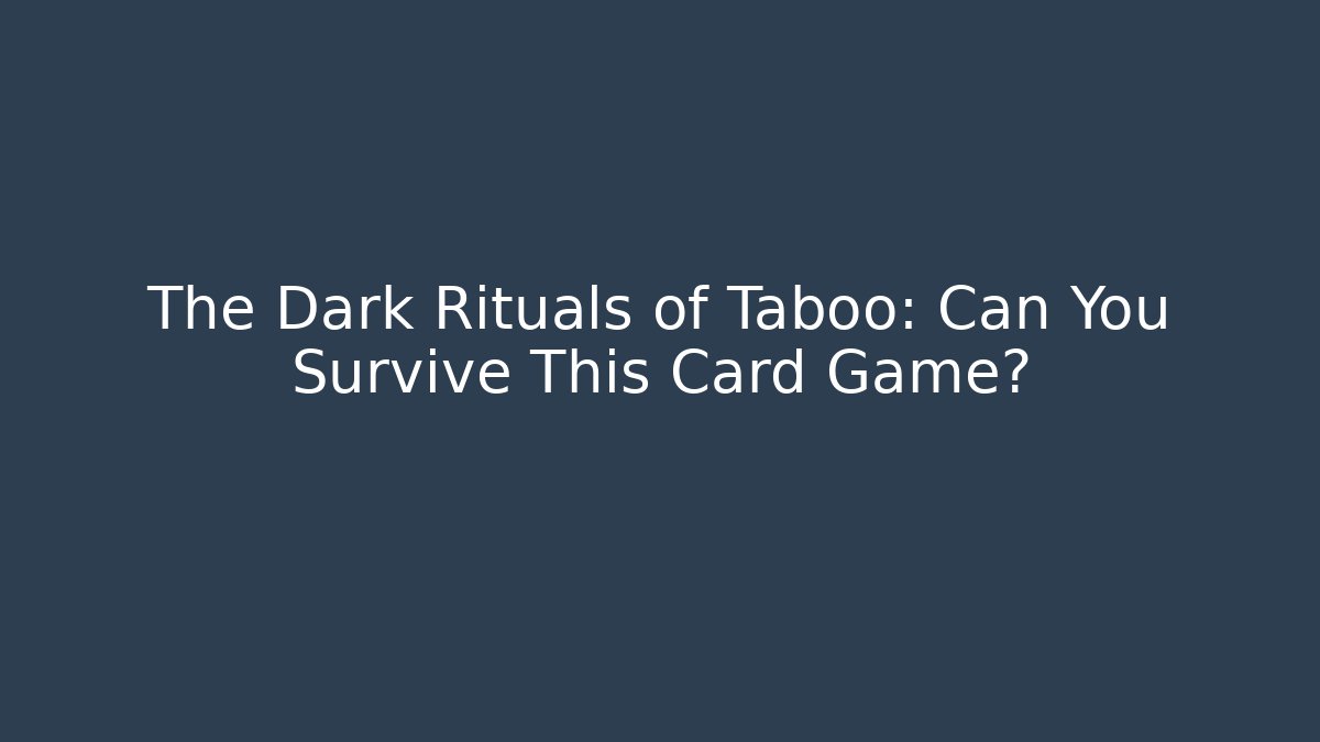 The Dark Rituals of Taboo: Can You Survive This Card Game?