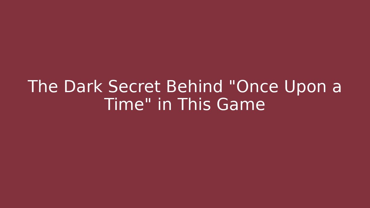 The Dark Secret Behind "Once Upon a Time" in This Game