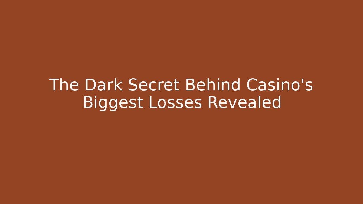 The Dark Secret Behind Casino's Biggest Losses Revealed