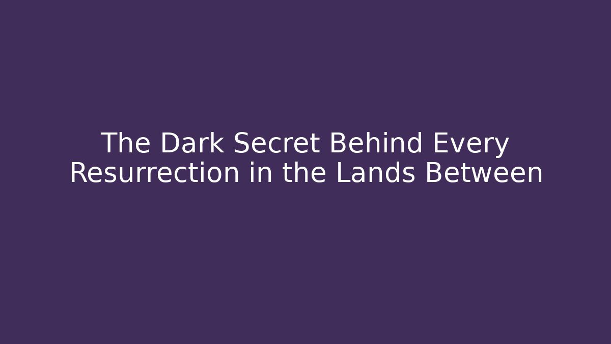 The Dark Secret Behind Every Resurrection in the Lands Between - Felix Cat Insurance