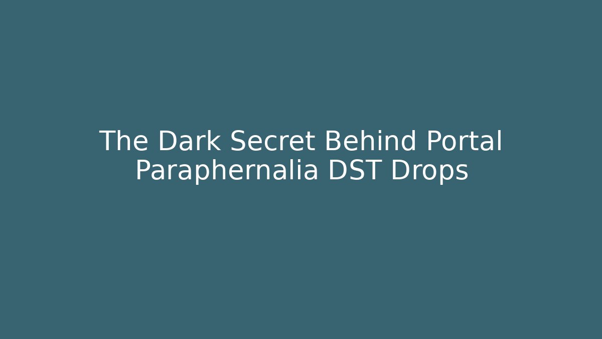The Dark Secret Behind Portal Paraphernalia DST Drops