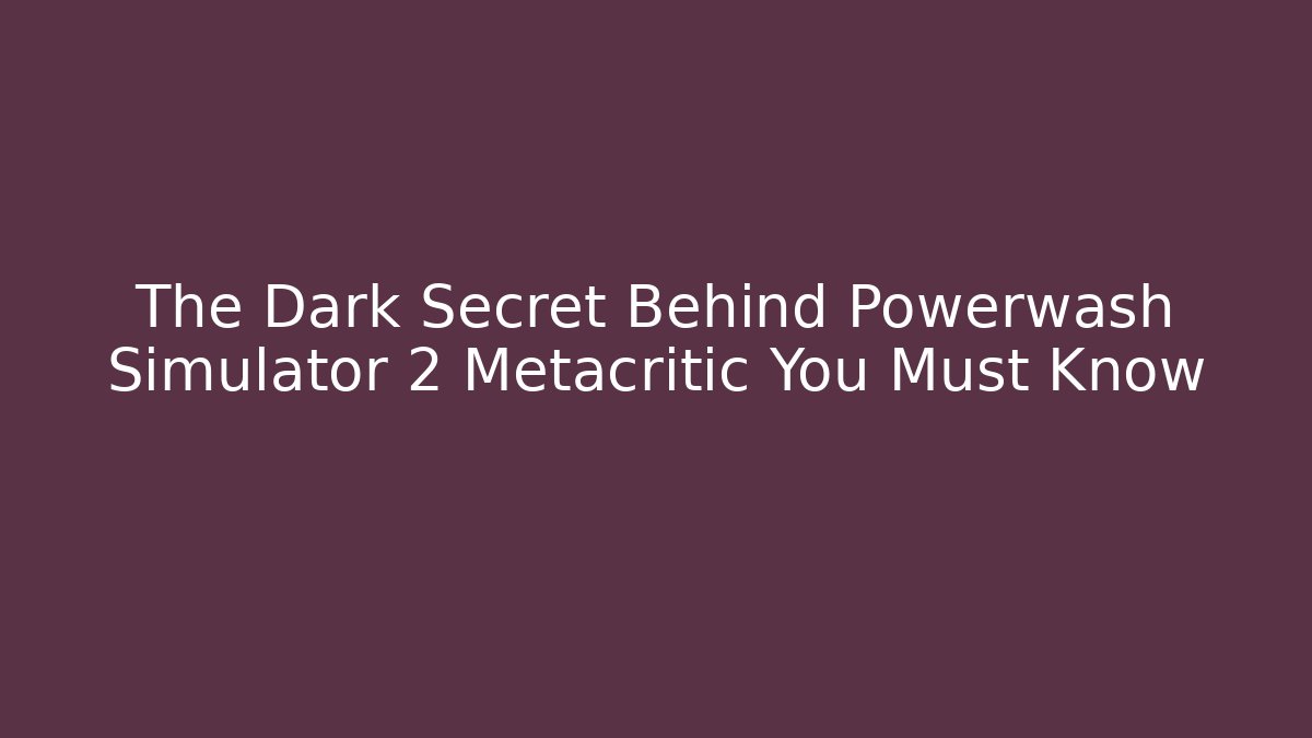 The Dark Secret Behind Powerwash Simulator 2 Metacritic You Must Know