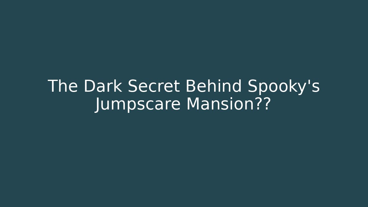 The Dark Secret Behind Spooky's Jumpscare Mansion真相
