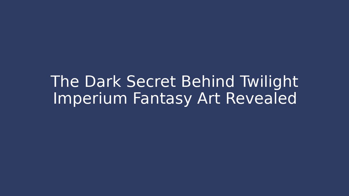 The Dark Secret Behind Twilight Imperium Fantasy Art Revealed