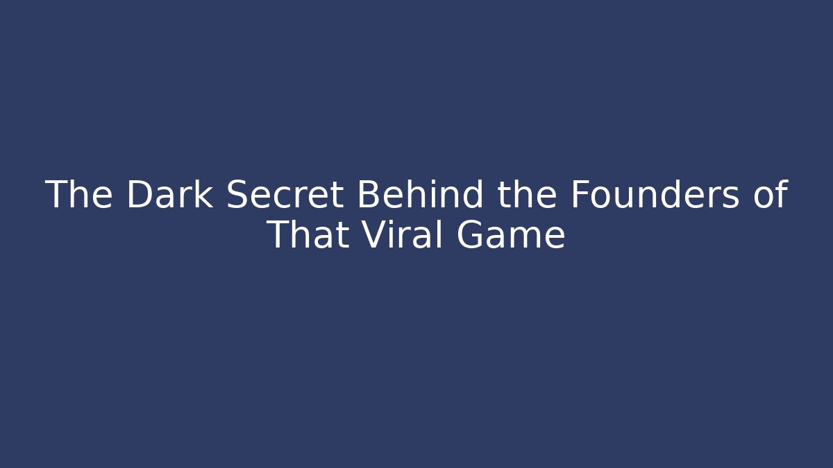 The Dark Secret Behind the Founders of That Viral Game