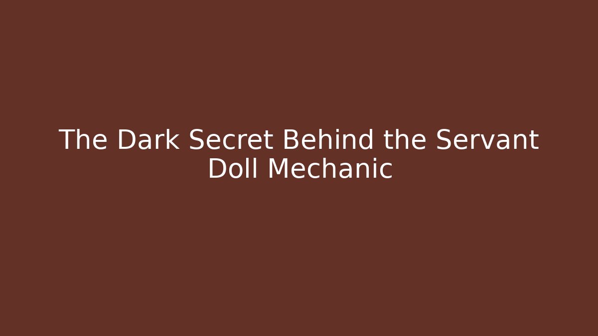 The Dark Secret Behind the Servant Doll Mechanic