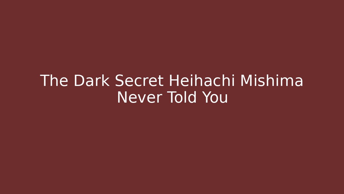 The Dark Secret Heihachi Mishima Never Told You