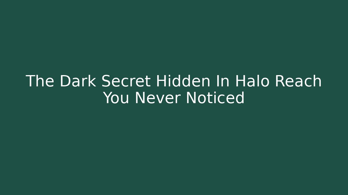 The Dark Secret Hidden In Halo Reach You Never Noticed