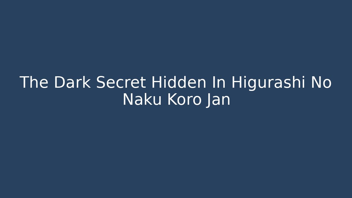 The Dark Secret Hidden In Higurashi No Naku Koro Jan
