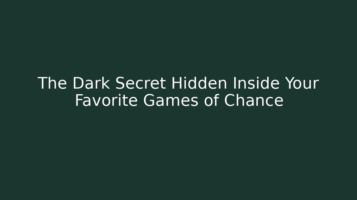 The Dark Secret Hidden Inside Your Favorite Games of Chance