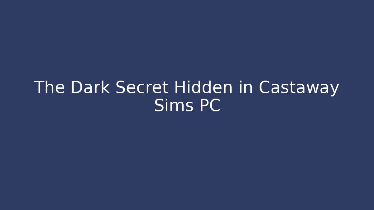 The Dark Secret Hidden in Castaway Sims PC