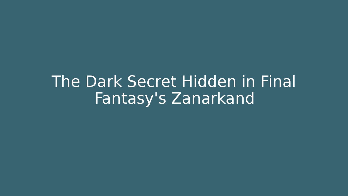 The Dark Secret Hidden in Final Fantasy's Zanarkand