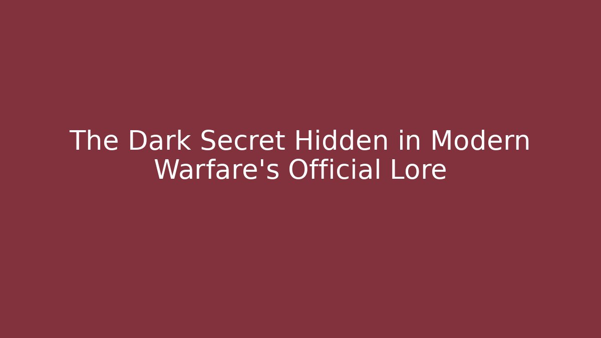 The Dark Secret Hidden in Modern Warfare's Official Lore