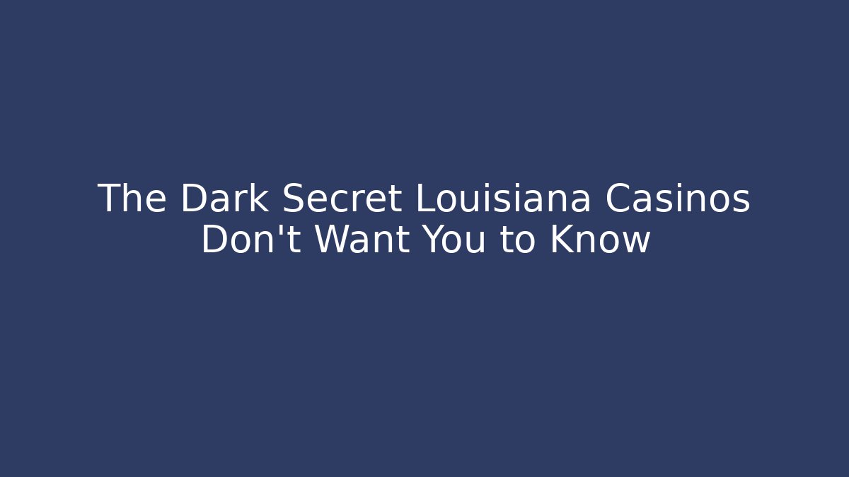 The Dark Secret Louisiana Casinos Don't Want You to Know