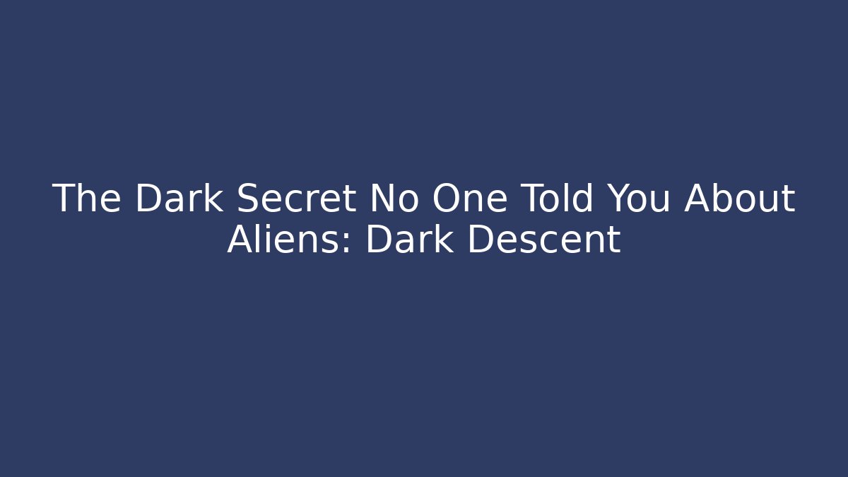 The Dark Secret No One Told You About Aliens: Dark Descent