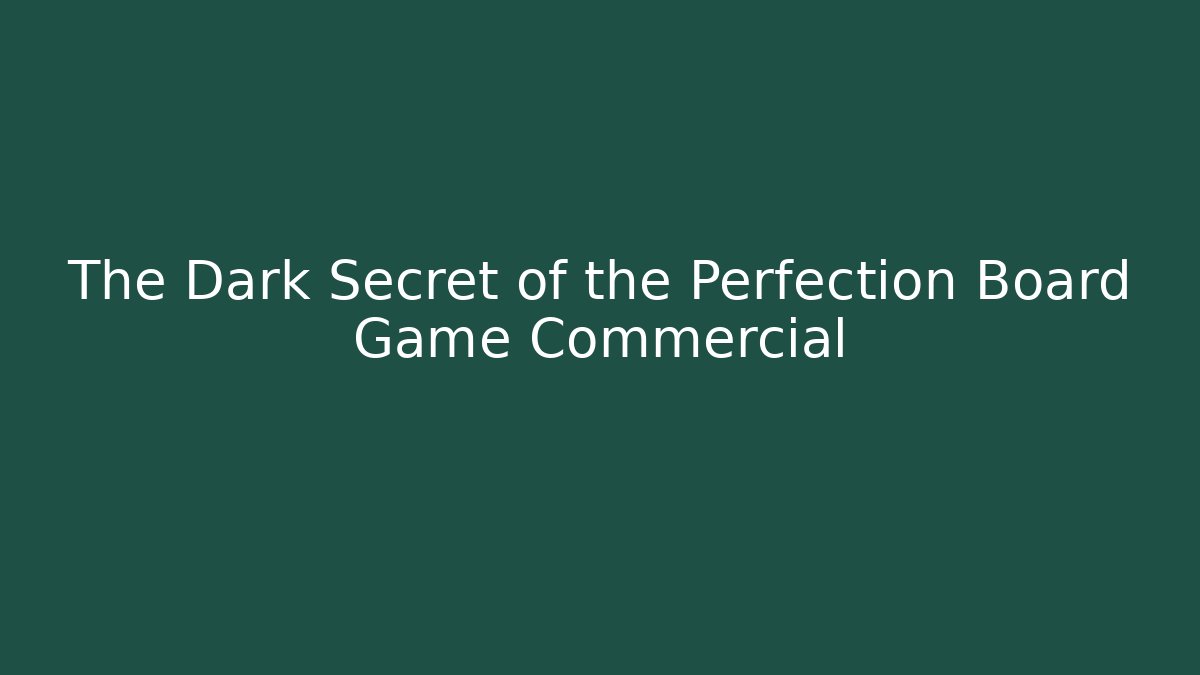 The Dark Secret of the Perfection Board Game Commercial