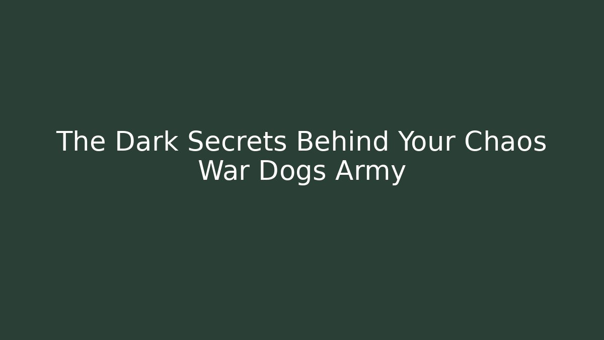 The Dark Secrets Behind Your Chaos War Dogs Army
