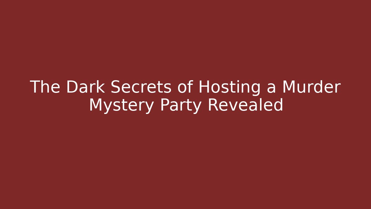 The Dark Secrets of Hosting a Murder Mystery Party Revealed