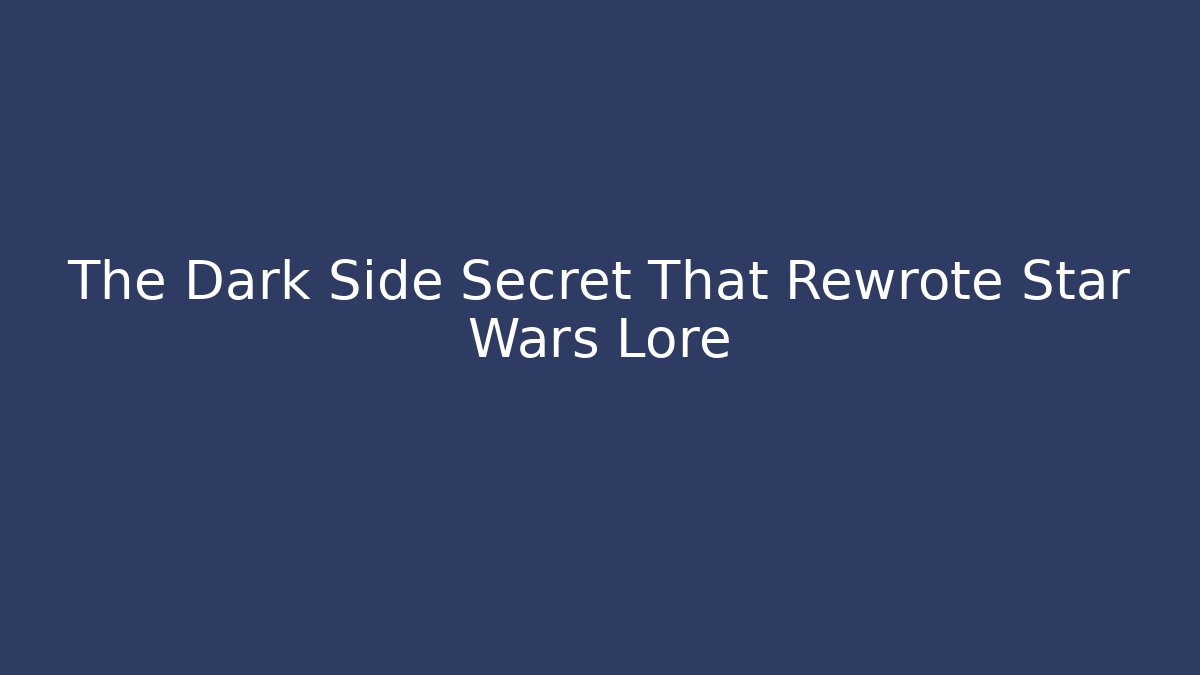 The Dark Side Secret That Rewrote Star Wars Lore