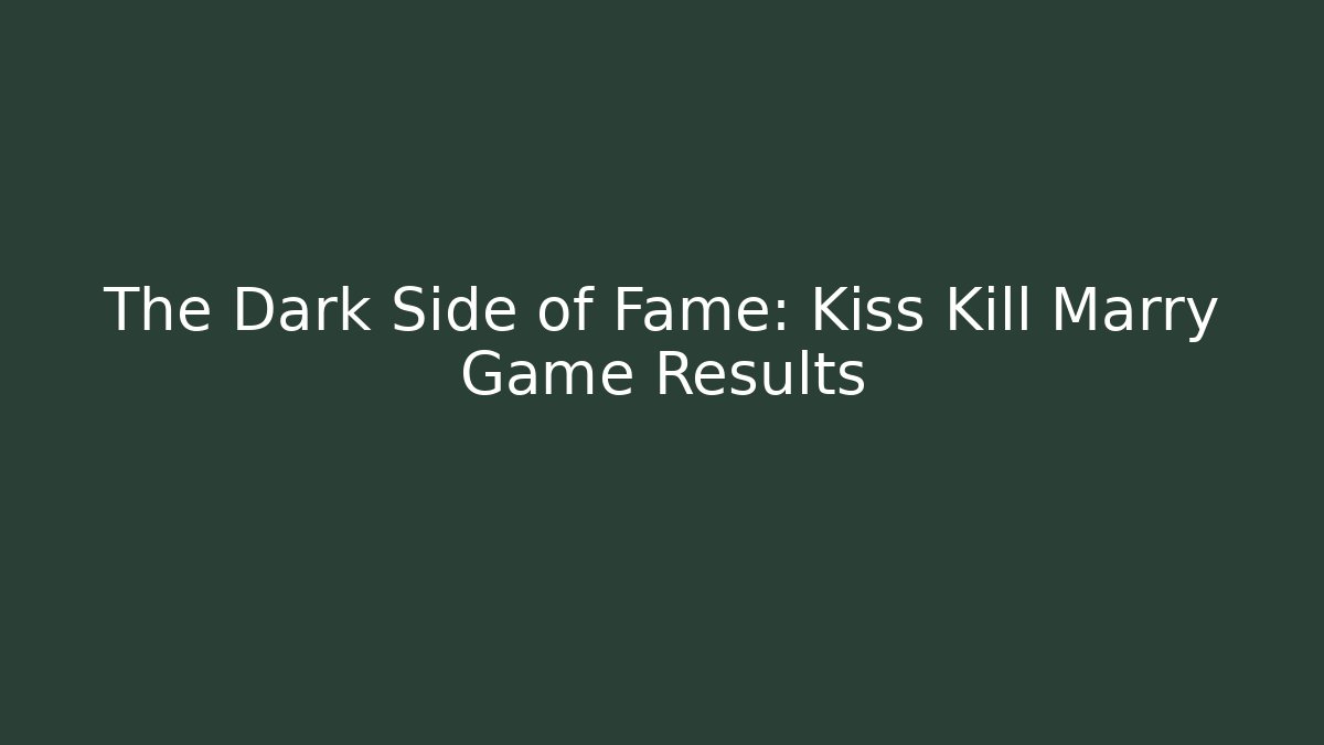 The Dark Side of Fame: Kiss Kill Marry Game Results