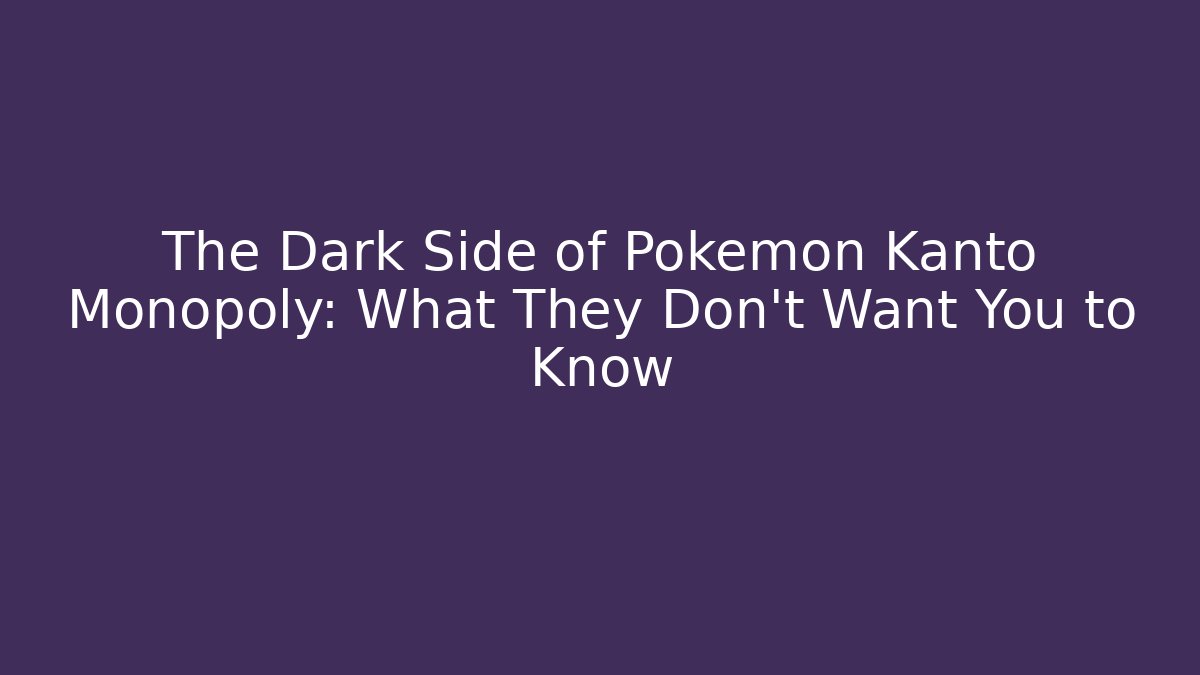 The Dark Side of Pokémon Kanto Monopoly: What They Don't Want You to Know