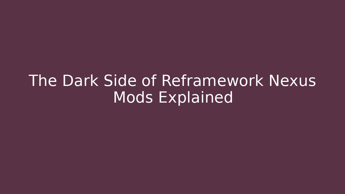 The Dark Side of Reframework Nexus Mods Explained