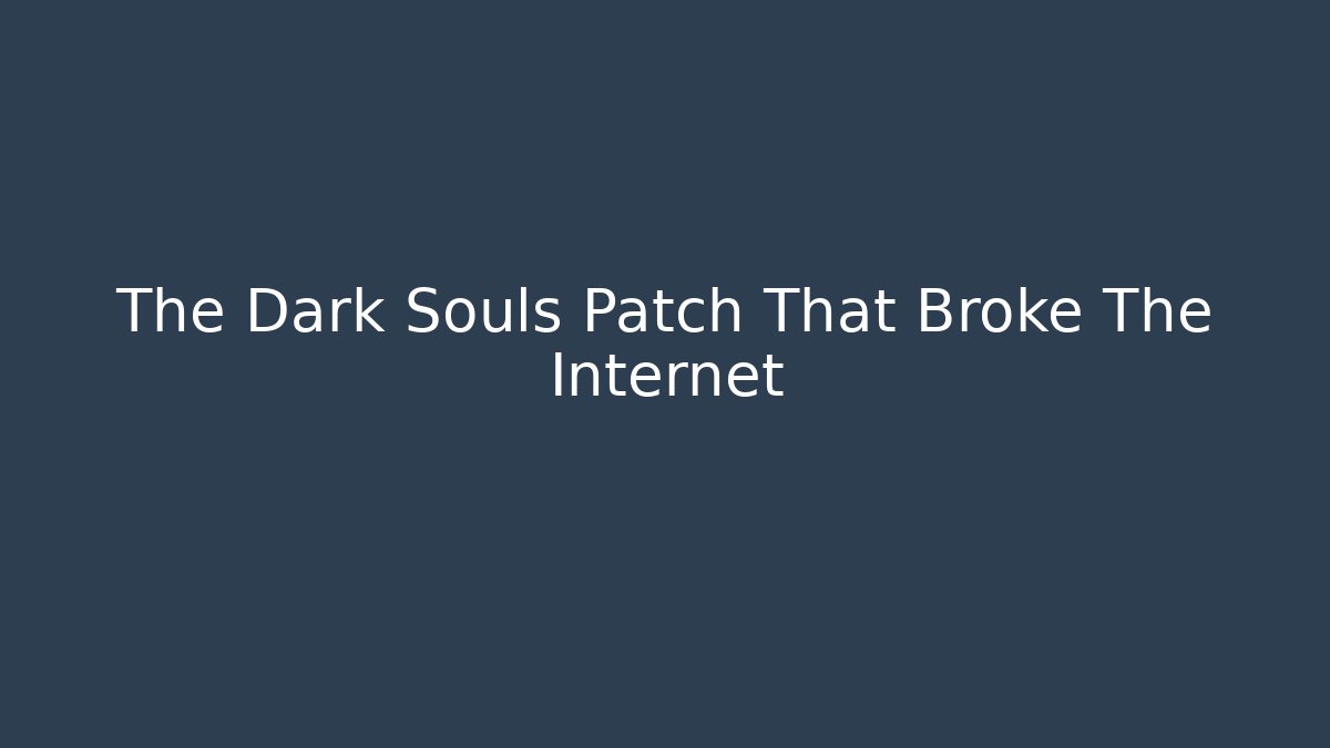 The Dark Souls Patch That Broke The Internet