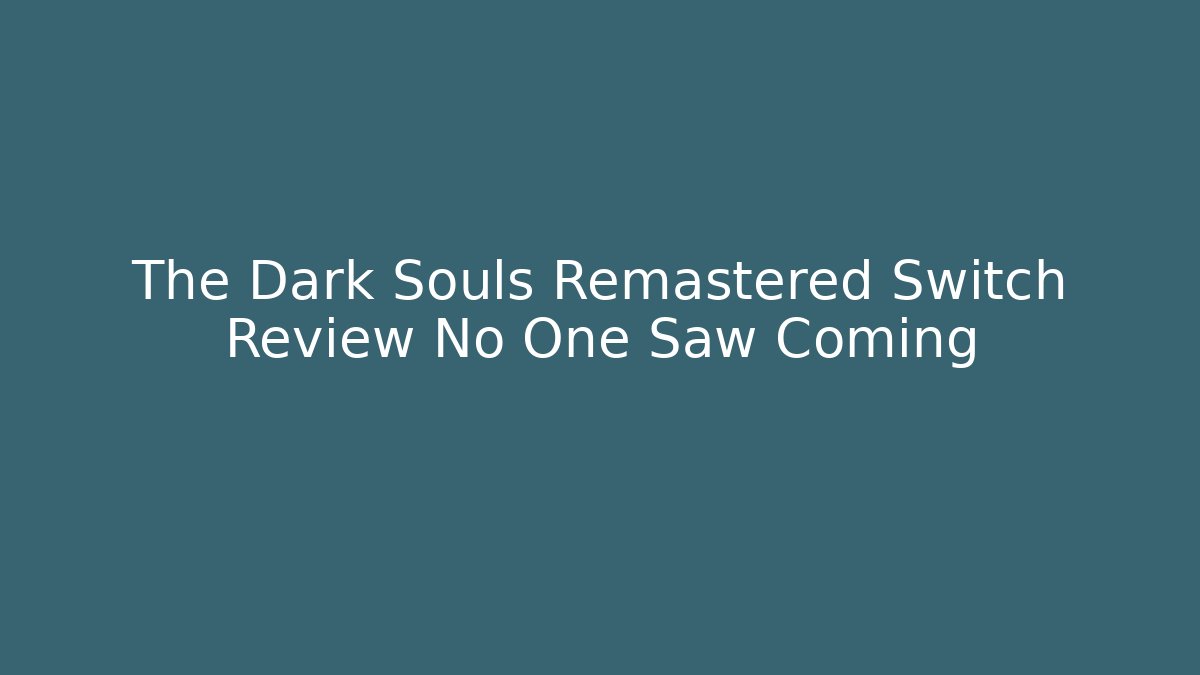 The Dark Souls Remastered Switch Review No One Saw Coming