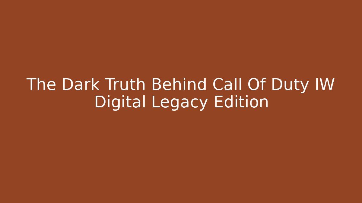 The Dark Truth Behind Call Of Duty IW Digital Legacy Edition