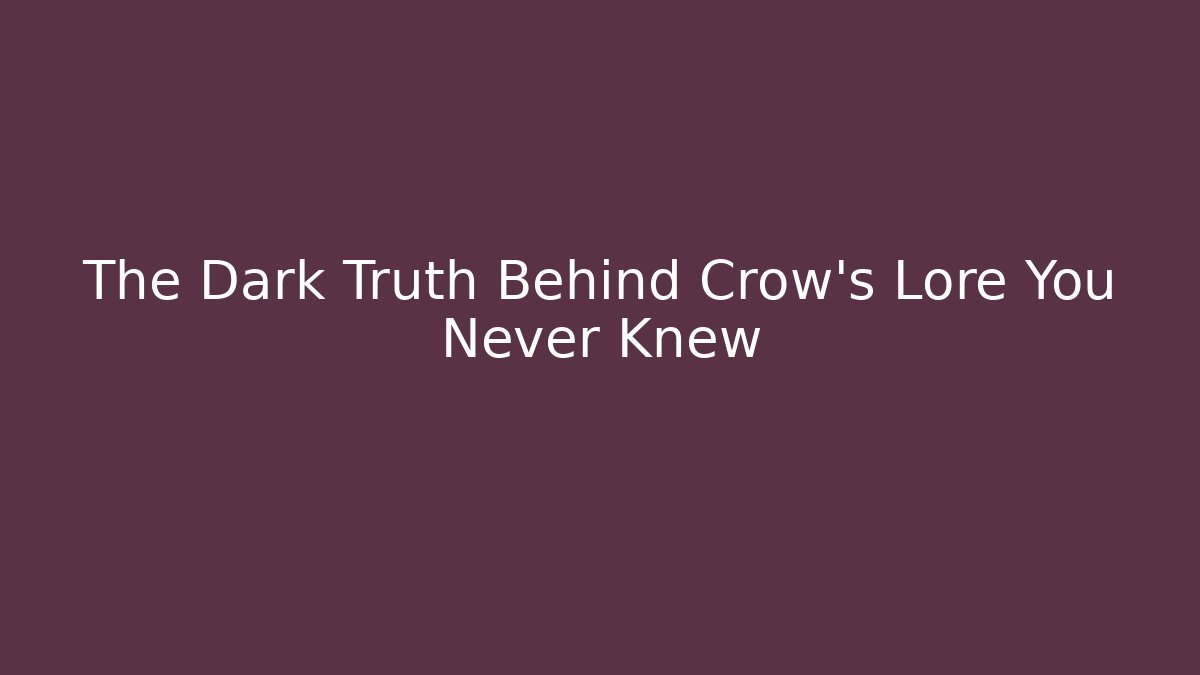 The Dark Truth Behind Crow's Lore You Never Knew