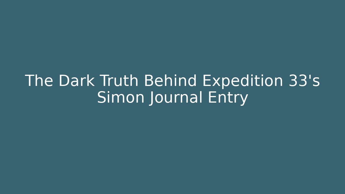 The Dark Truth Behind Expedition 33's Simon Journal Entry