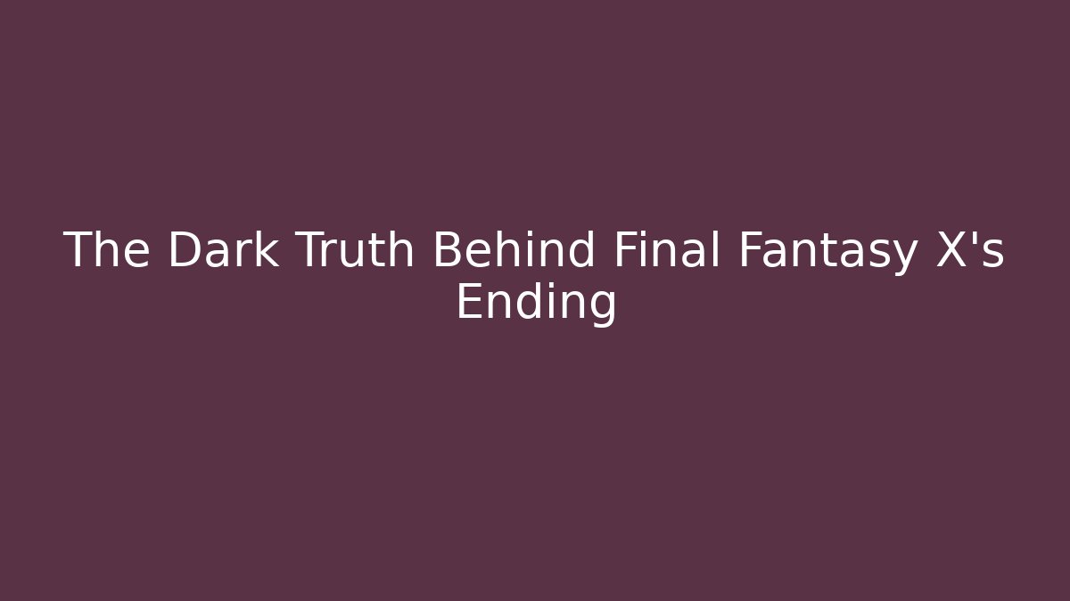 The Dark Truth Behind Final Fantasy X's Ending