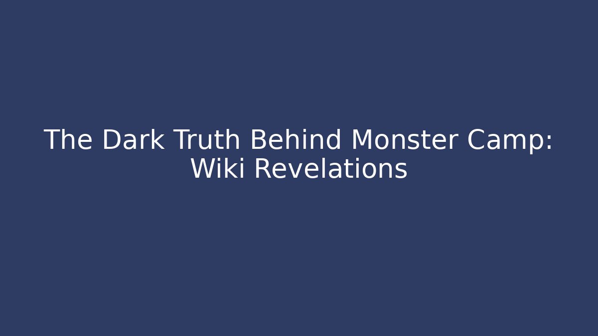 The Dark Truth Behind Monster Camp: Wiki Revelations