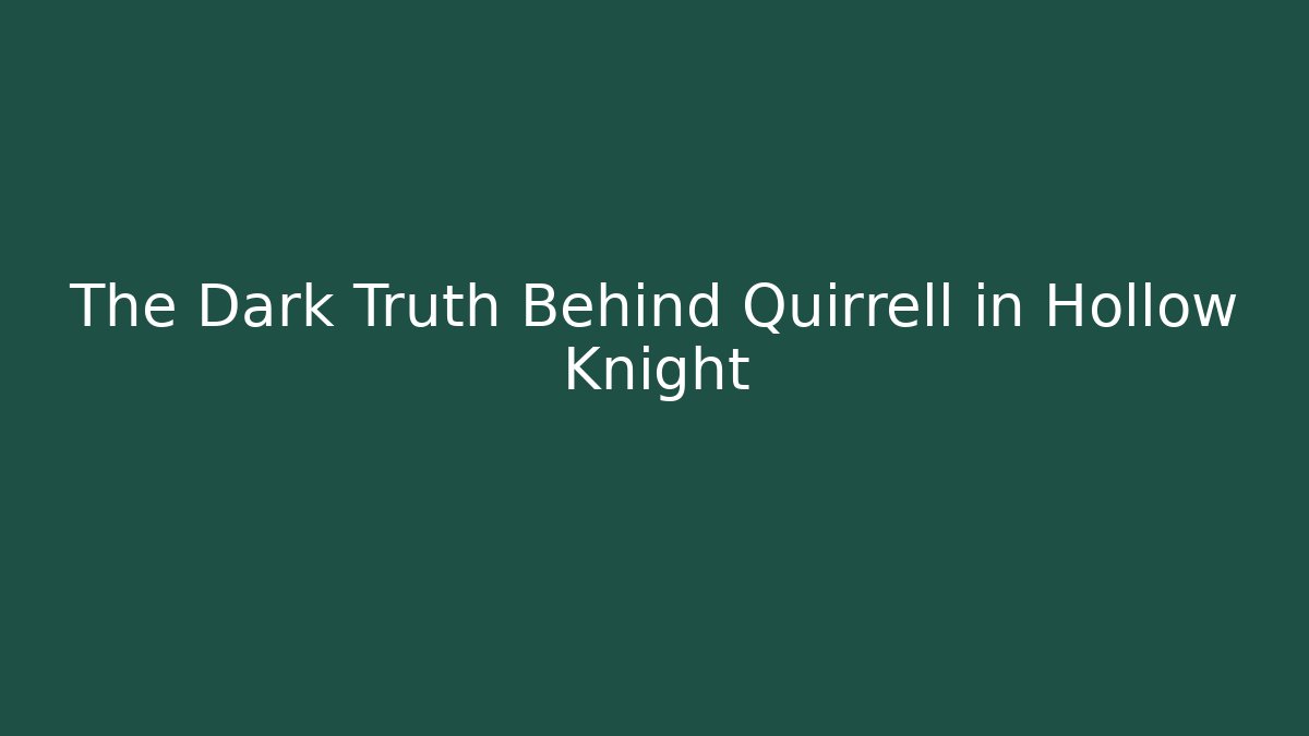 The Dark Truth Behind Quirrell in Hollow Knight