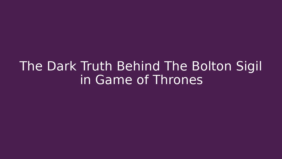 The Dark Truth Behind The Bolton Sigil in Game of Thrones