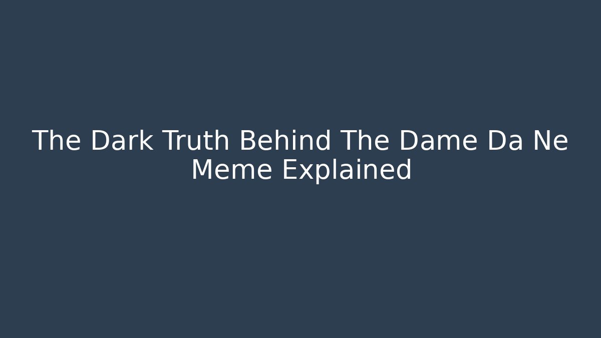 The Dark Truth Behind The Dame Da Ne Meme Explained
