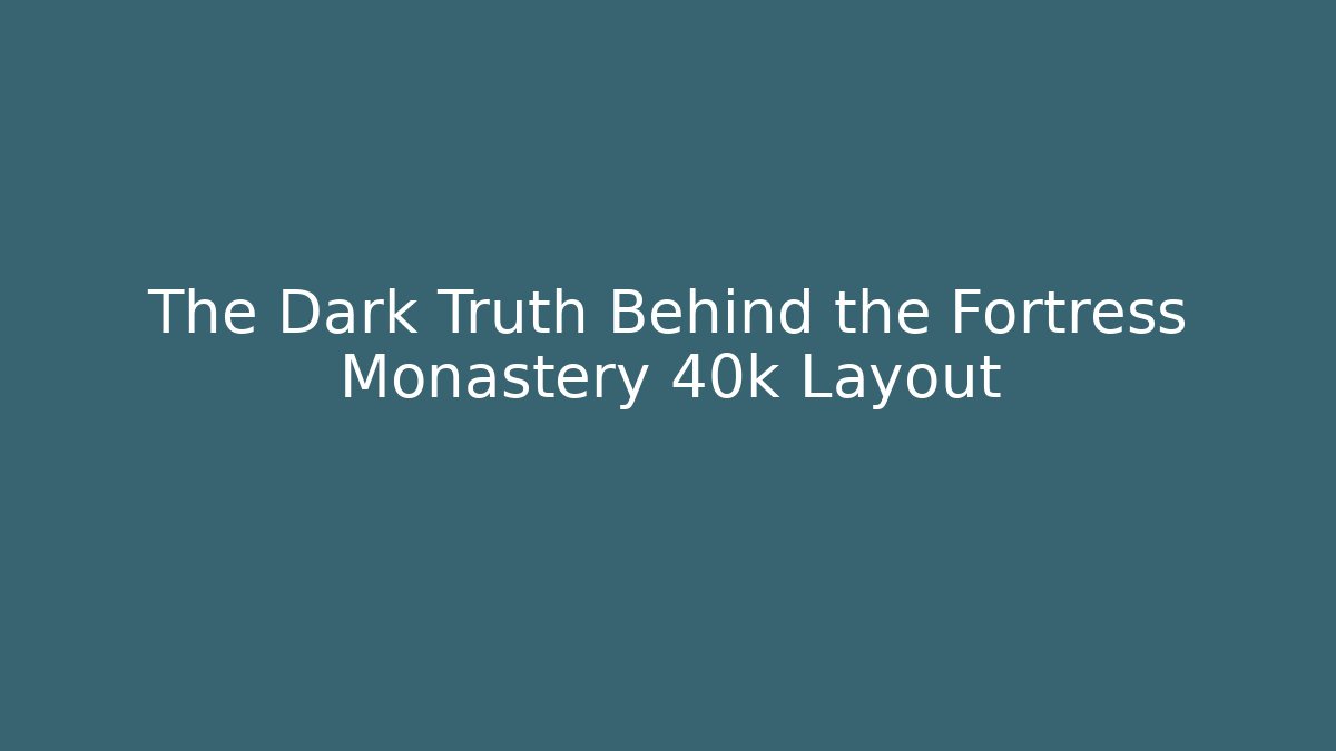 The Dark Truth Behind the Fortress Monastery 40k Layout - Felix Cat Insurance