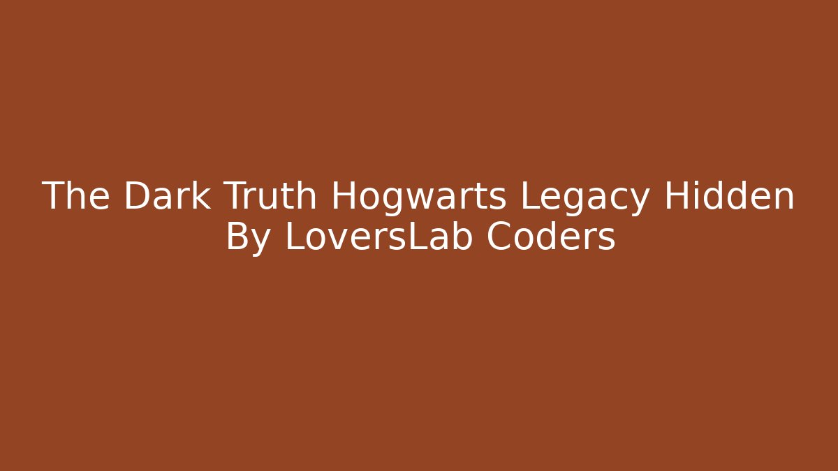 The Dark Truth Hogwarts Legacy Hidden By LoversLab Coders